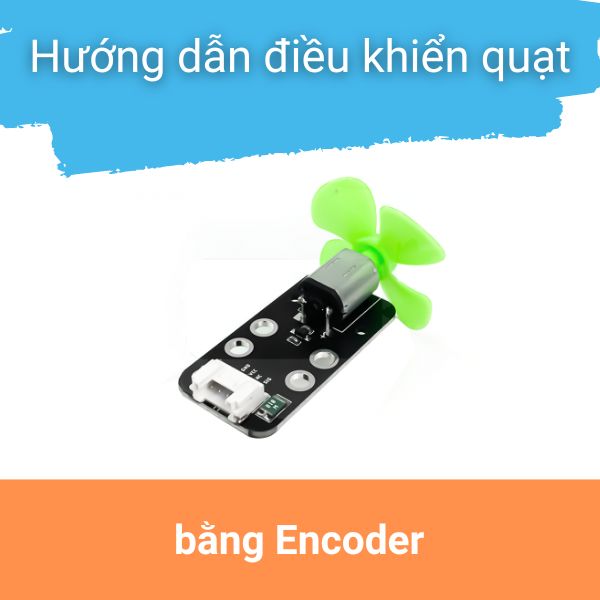 Hướng dẫn điều khiển tốc độ quạt bằng lập trình Encoder