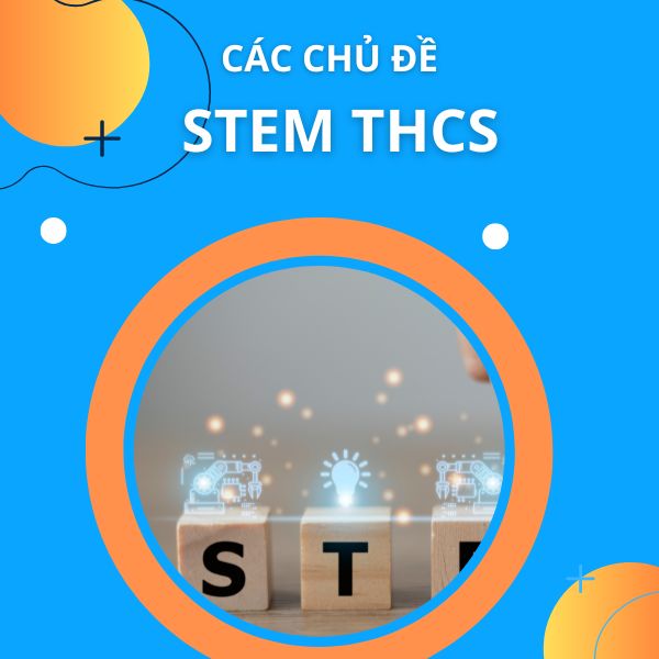 Các chủ đề STEM THCS hay nhất