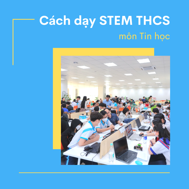 Cách triển khai giáo dục STEM THCS hiệu quả cho giáo viên Tin học