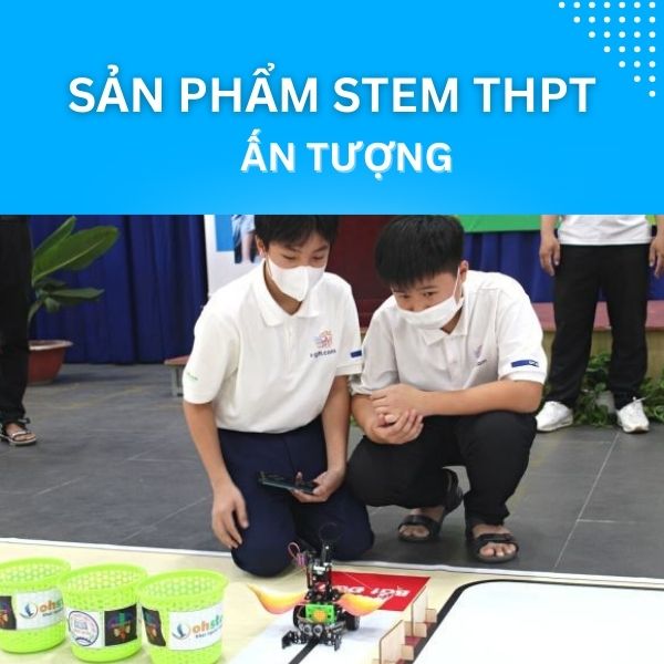 Các sản phẩm STEM của học sinh THPT ấn tượng