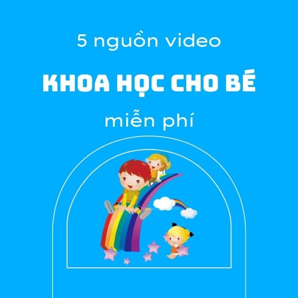5 nguồn video về khoa học cho bé miễn phí, bổ ích