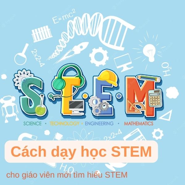 STEM là gì? Cách dạy học STEM cho giáo viên