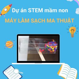 Dự án STEM cho trẻ mầm non - Máy làm sạch đường ống ma thuật