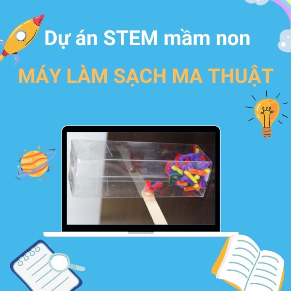 Dự án STEM cho trẻ mầm non - Máy làm sạch đường ống ma thuật
