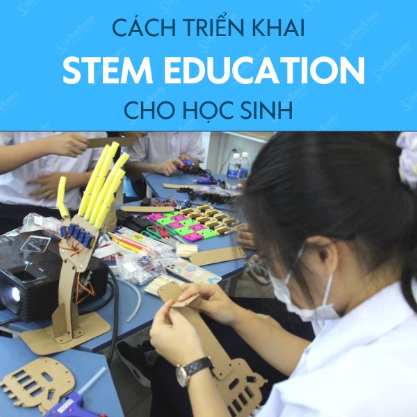 Cách triển khai STEM Education cho học sinh