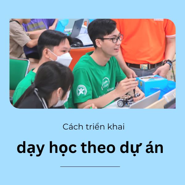 Cách triển khai dạy học theo dự án