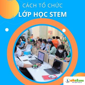 Cách tổ chức lớp học STEM
