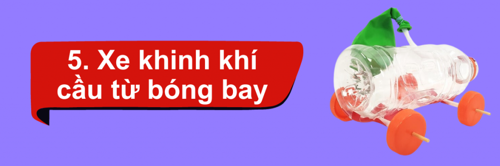 Cách làm sản phẩm STEM từ vật liệu tái chế - Xe khinh khí cầu