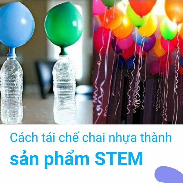 Top 4 dự án tái chế chai nhựa thành sản phẩm STEM