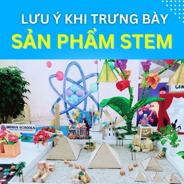 Trưng bày sản phẩm STEM cần lưu ý gì?