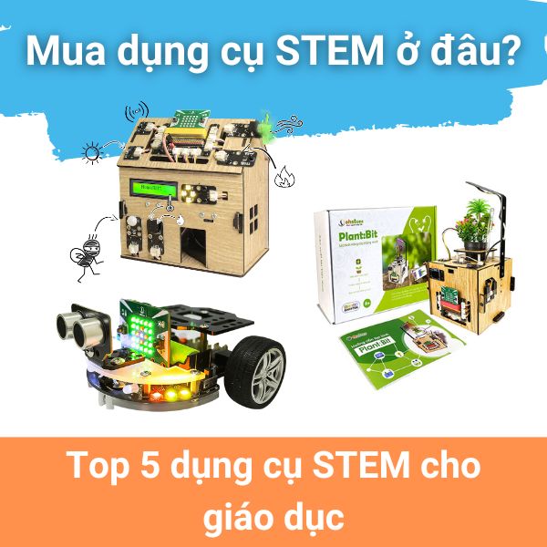Top 5 dụng cụ STEM cho giáo dục đáng tham khảo